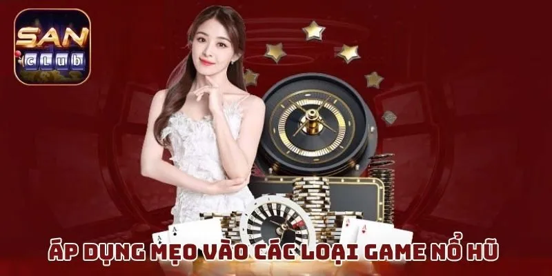 Áp dụng mẹo vào các loại game nổ hũ 