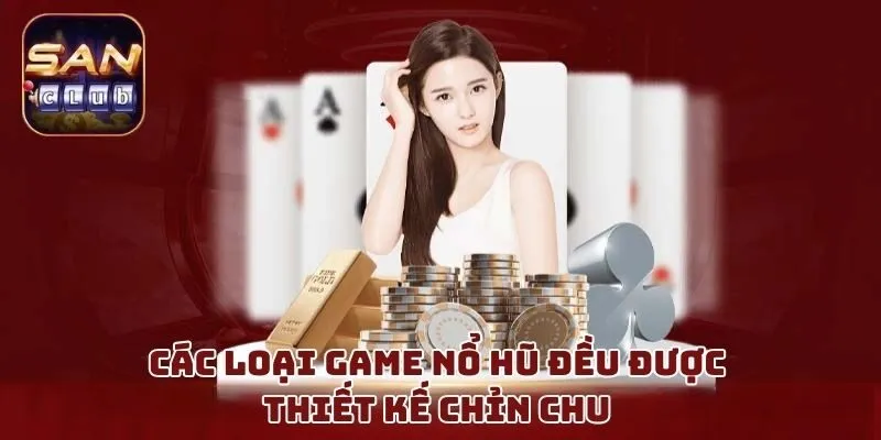 Các loại game nổ hũ đều được thiết kế chỉn chu 