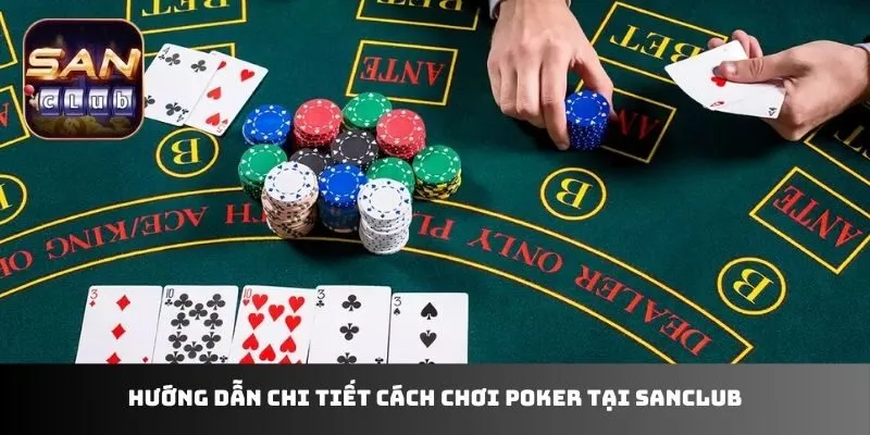 Hướng dẫn chi tiết cách chơi Poker tại Sanclub