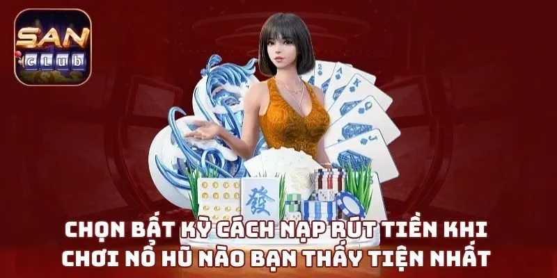 Chọn bất kỳ cách nạp rút tiền khi chơi nổ hũ nào bạn thấy tiện nhất 