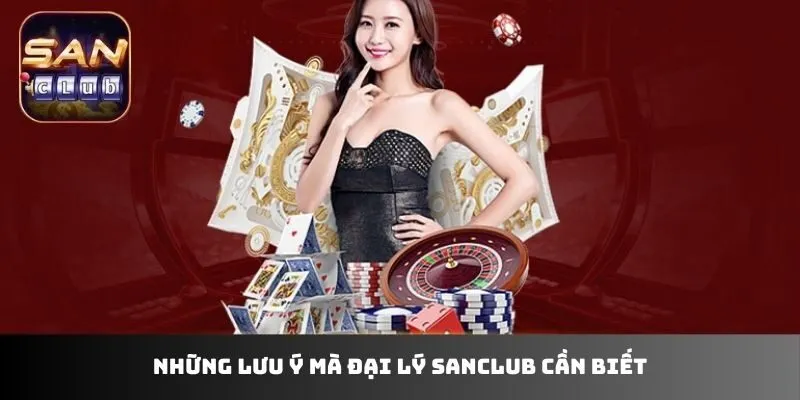 Những lưu ý mà đại lý Sanclub cần biết 