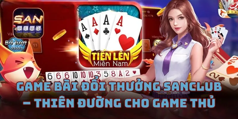 Game Bài Đổi Thưởng Sanclub - Thiên Đường Cho Game Thủ