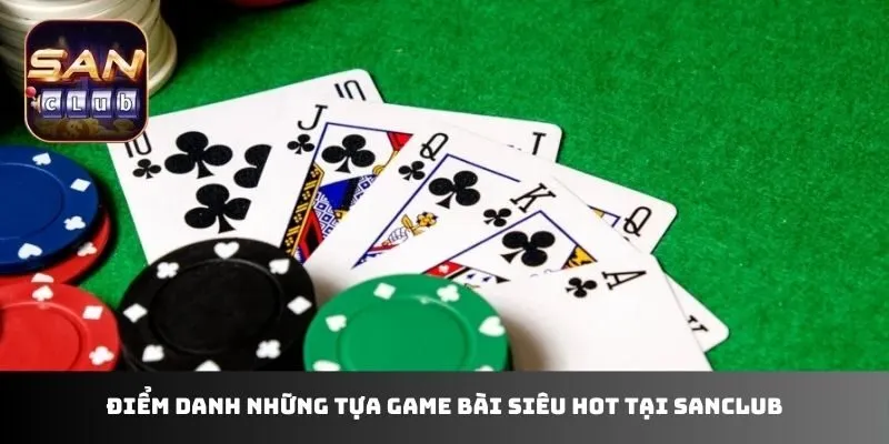Điểm danh những tựa game bài siêu hot tại sanclub
