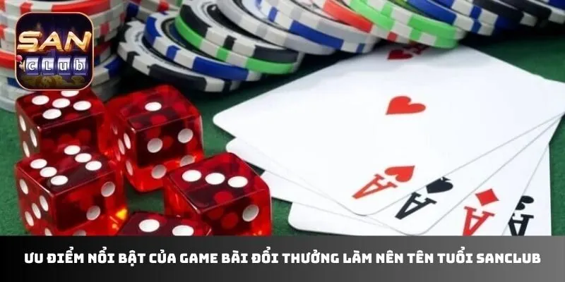Ưu điểm nổi bật của game bài đổi thưởng làm nên tên tuổi sanclub