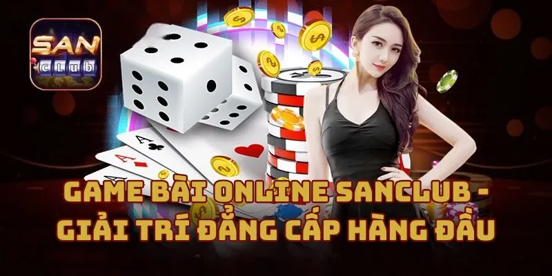 Game Bài Online Sanclub - Giải Trí Đẳng Cấp Hàng Đầu