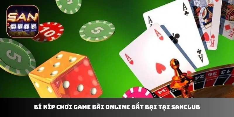 Bí kíp chơi game bài online bất bại tại Sanclub