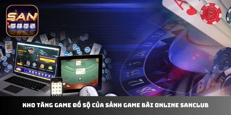 Kho tàng game đồ sộ của sảnh game bài online Sanclub