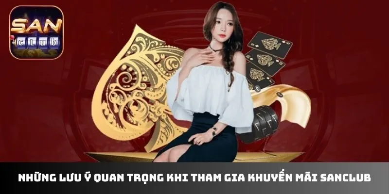 Những lưu ý quan trọng khi tham gia khuyến mãi sanclub