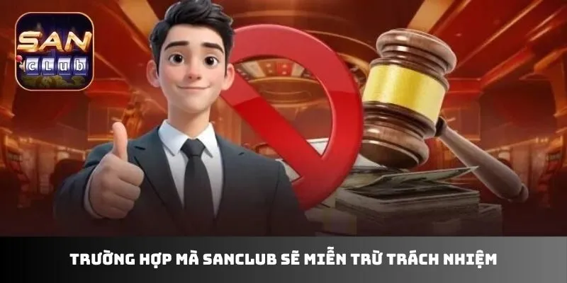 Trường hợp mà sanclub sẽ miễn trừ trách nhiệm