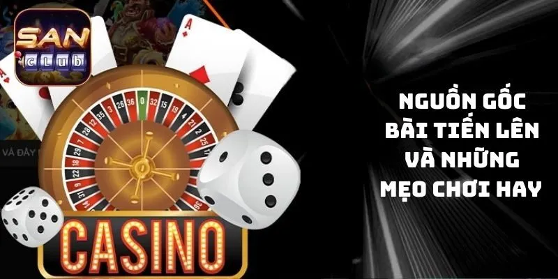 Nguồn gốc bài Tiến lên và những mẹo chơi hay 