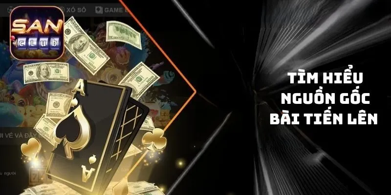 Tìm hiểu nguồn gốc bài Tiến lên 