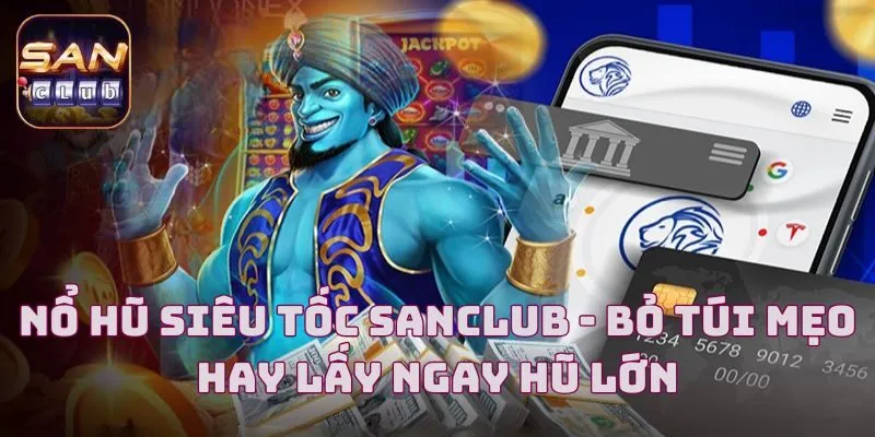 Nổ Hũ Siêu Tốc Sanclub - Bỏ Túi Mẹo Hay Lấy Ngay Hũ Lớn