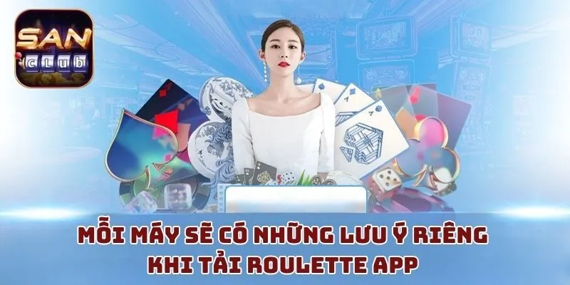 Mỗi máy sẽ có những lưu ý riêng khi tải roulette app 
