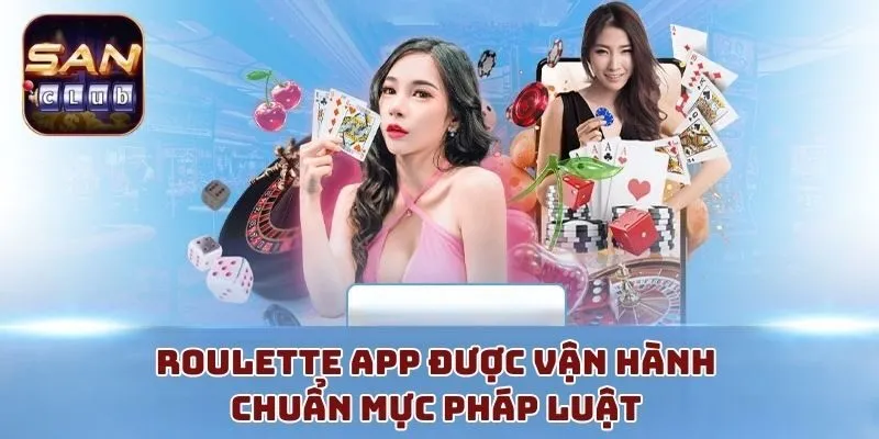 Roulette app được vận hành chuẩn mực pháp luật 