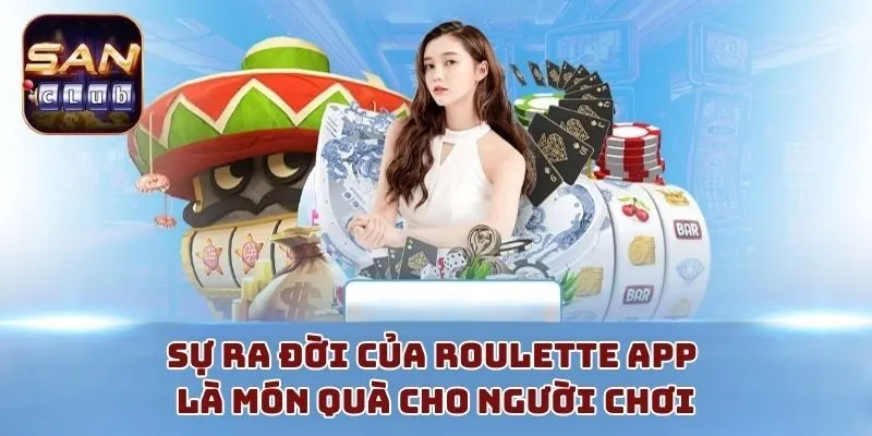 Sự ra đời của roulette app là món quà cho người chơi