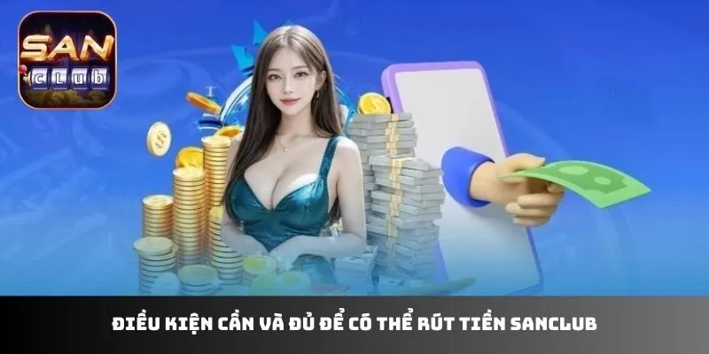 Điều kiện cần và đủ để có thể rút tiền sanclub