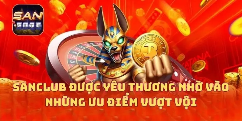 SANCLUB được yêu thương nhờ vào những ưu điểm vượt vội