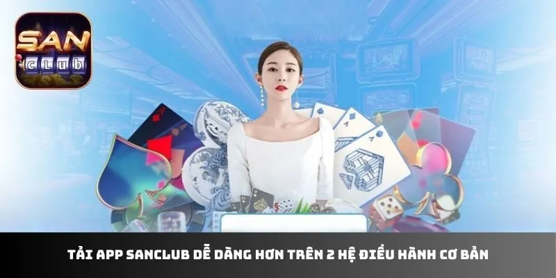 Tải app Sanclub dễ dàng hơn trên 2 hệ điều hành cơ bản