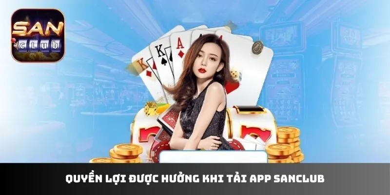 Quyền lợi được hưởng khi tải app Sanclub