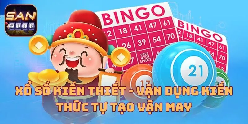 Xổ Số Kiến Thiết - Vận Dụng Kiến Thức Tự Tạo Vận May