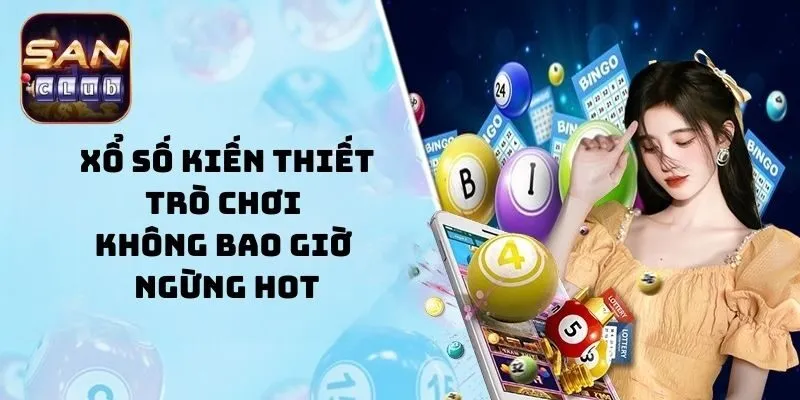 Xổ số kiến thiết - trò chơi không bao giờ ngừng hot