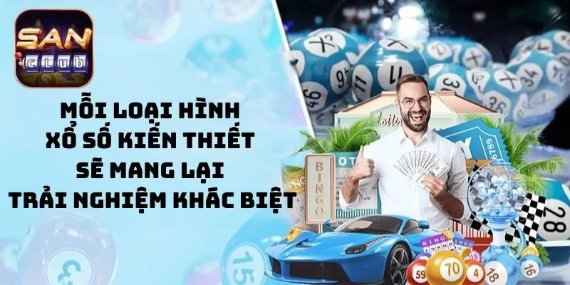 Mỗi loại hình xổ số kiến thiết sẽ mang lại trải nghiệm khác biệt