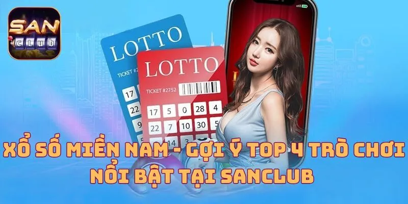 Xổ Số Miền Nam - Gợi Ý Top 4 Trò Chơi Nổi Bật Tại Sanclub 