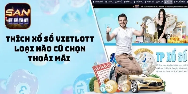 Thích Xổ Số Vietlott loại nào cứ chọn thoải mái 
