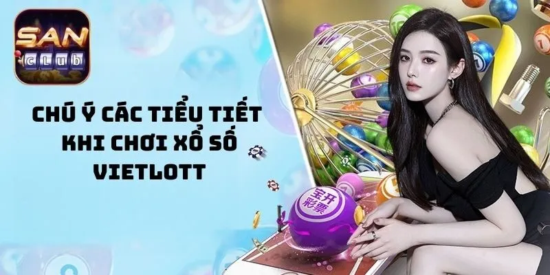 Chú ý các tiểu tiết khi chơi Xổ Số Vietlott